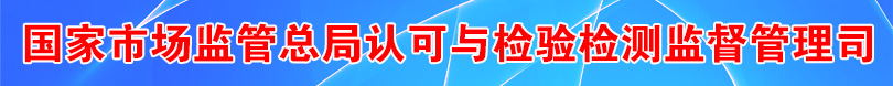 国家市场监管总局认可与检验检测监督管理司